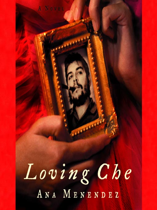 Title details for Loving Che by Ana Menéndez - Available